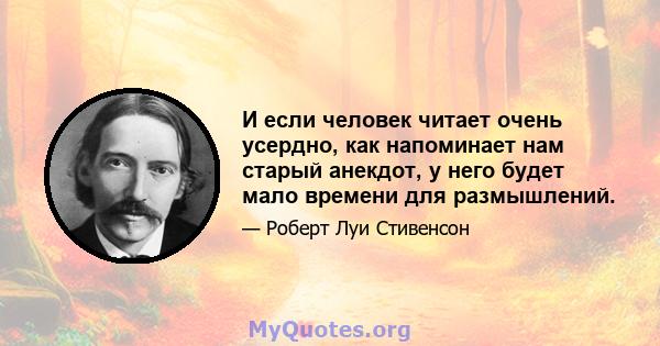 И если человек читает очень усердно, как напоминает нам старый анекдот, у него будет мало времени для размышлений.