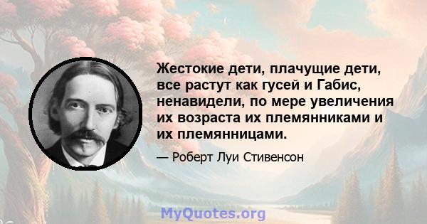 Жестокие дети, плачущие дети, все растут как гусей и Габис, ненавидели, по мере увеличения их возраста их племянниками и их племянницами.