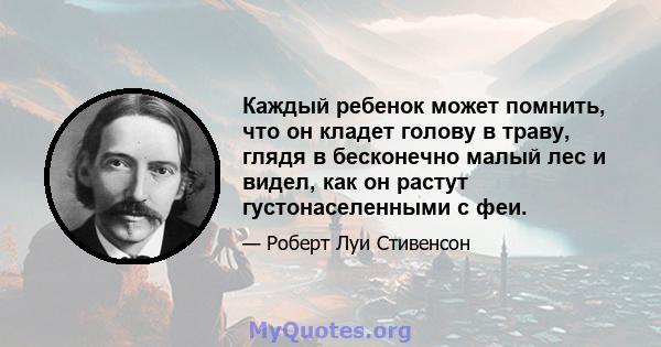 Каждый ребенок может помнить, что он кладет голову в траву, глядя в бесконечно малый лес и видел, как он растут густонаселенными с феи.