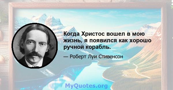 Когда Христос вошел в мою жизнь, я появился как хорошо ручной корабль.