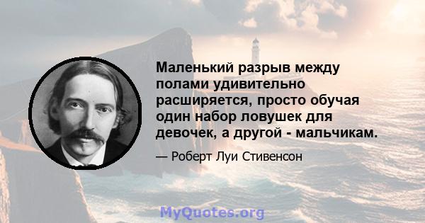 Маленький разрыв между полами удивительно расширяется, просто обучая один набор ловушек для девочек, а другой - мальчикам.