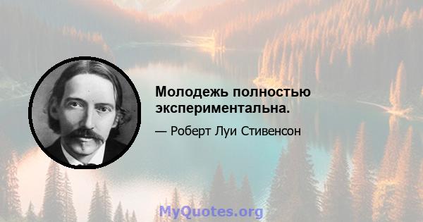 Молодежь полностью экспериментальна.