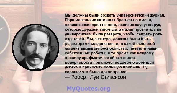 Мы должны были создать университетский журнал. Пара маленьких активных братьев по имени, великих шкиперов на ноге, великих каучуков рук, которые держали книжный магазин против здания университета, была разврата, чтобы