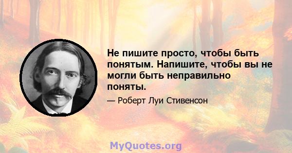 Не пишите просто, чтобы быть понятым. Напишите, чтобы вы не могли быть неправильно поняты.