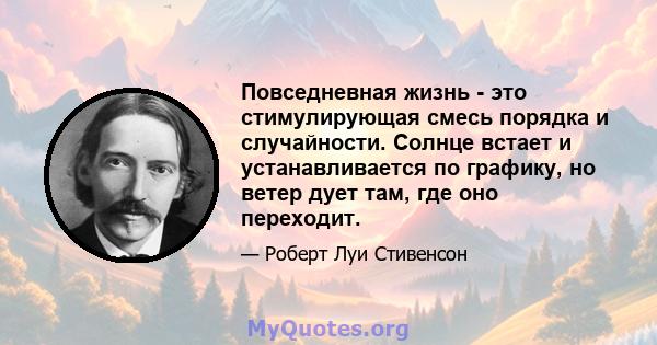 Повседневная жизнь - это стимулирующая смесь порядка и случайности. Солнце встает и устанавливается по графику, но ветер дует там, где оно переходит.