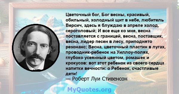 Цветочный бог, Бог весны, красивый, обильный, холодный щит в небе, любитель Версич, здесь я блуждаю в апреле холод, сероголовый; И все еще ко мне, весна поставляется с границей, весна, поставщик, весна, лидер песен в