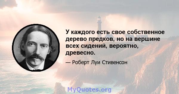 У каждого есть свое собственное дерево предков, но на вершине всех сидений, вероятно, древесно.