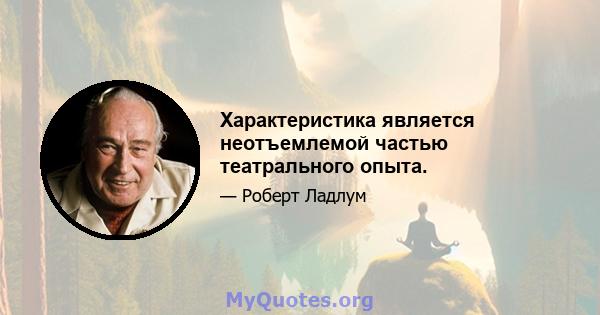 Характеристика является неотъемлемой частью театрального опыта.