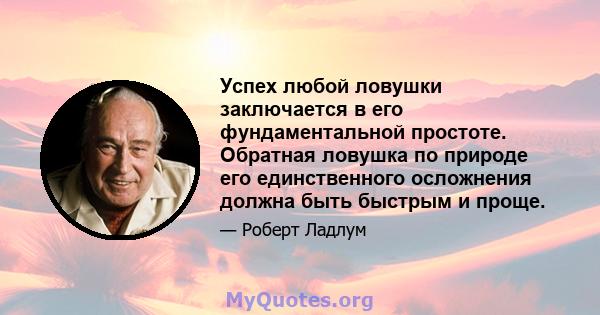 Успех любой ловушки заключается в его фундаментальной простоте. Обратная ловушка по природе его единственного осложнения должна быть быстрым и проще.