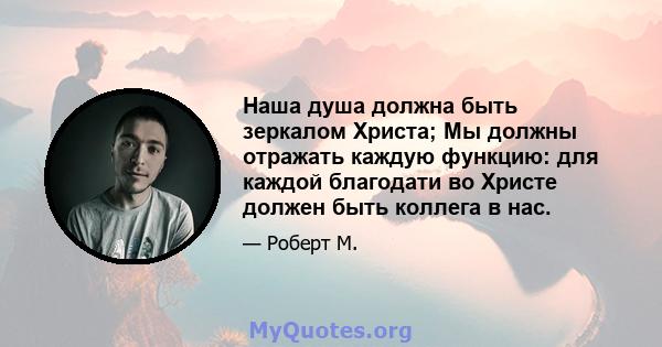 Наша душа должна быть зеркалом Христа; Мы должны отражать каждую функцию: для каждой благодати во Христе должен быть коллега в нас.