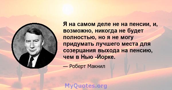 Я на самом деле не на пенсии, и, возможно, никогда не будет полностью, но я не могу придумать лучшего места для созерцания выхода на пенсию, чем в Нью -Йорке.