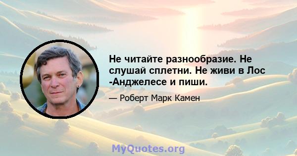 Не читайте разнообразие. Не слушай сплетни. Не живи в Лос -Анджелесе и пиши.