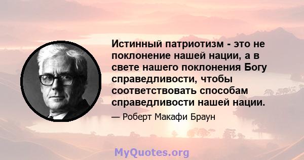 Истинный патриотизм - это не поклонение нашей нации, а в свете нашего поклонения Богу справедливости, чтобы соответствовать способам справедливости нашей нации.