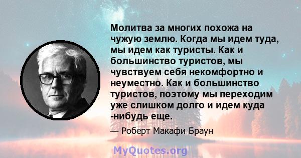 Молитва за многих похожа на чужую землю. Когда мы идем туда, мы идем как туристы. Как и большинство туристов, мы чувствуем себя некомфортно и неуместно. Как и большинство туристов, поэтому мы переходим уже слишком долго 