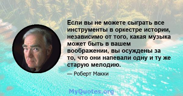 Если вы не можете сыграть все инструменты в оркестре истории, независимо от того, какая музыка может быть в вашем воображении, вы осуждены за то, что они напевали одну и ту же старую мелодию.