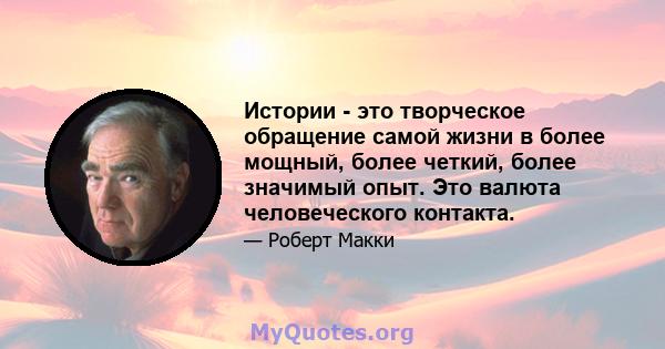 Истории - это творческое обращение самой жизни в более мощный, более четкий, более значимый опыт. Это валюта человеческого контакта.