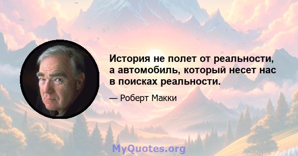 История не полет от реальности, а автомобиль, который несет нас в поисках реальности.