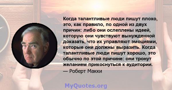 Когда талантливые люди пишут плохо, это, как правило, по одной из двух причин: либо они ослеплены идеей, которую они чувствуют вынужденной доказать, что их управляют эмоциями, которые они должны выразить. Когда