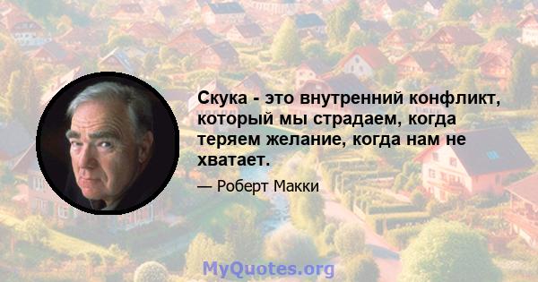 Скука - это внутренний конфликт, который мы страдаем, когда теряем желание, когда нам не хватает.