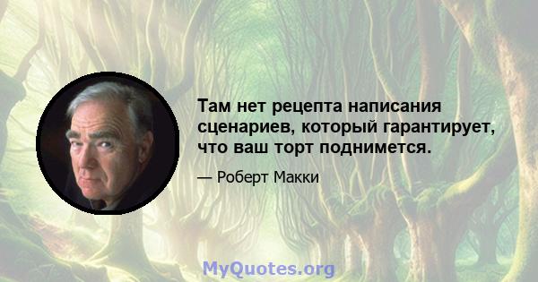 Там нет рецепта написания сценариев, который гарантирует, что ваш торт поднимется.