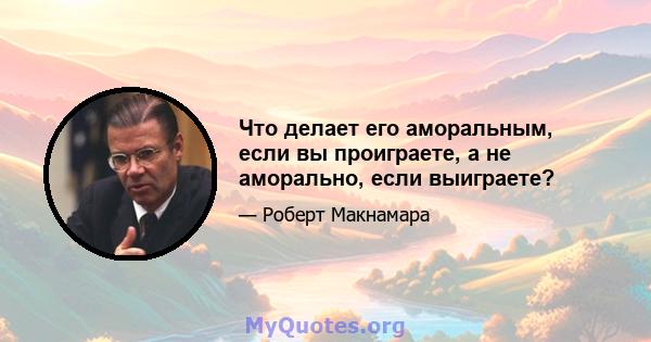 Что делает его аморальным, если вы проиграете, а не аморально, если выиграете?