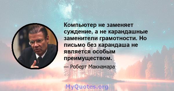 Компьютер не заменяет суждение, а не карандашные заменители грамотности. Но письмо без карандаша не является особым преимуществом.