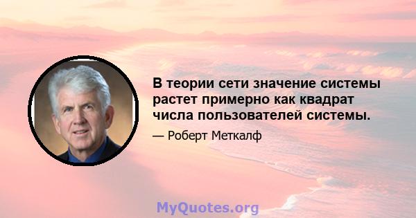 В теории сети значение системы растет примерно как квадрат числа пользователей системы.