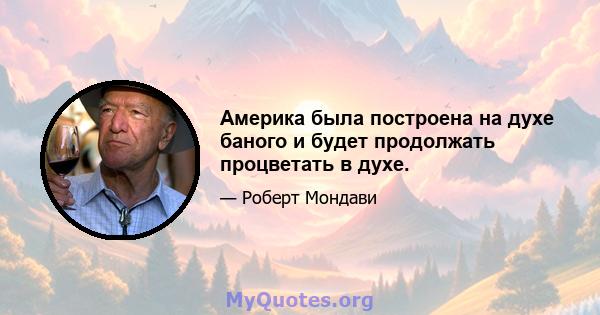 Америка была построена на духе баного и будет продолжать процветать в духе.