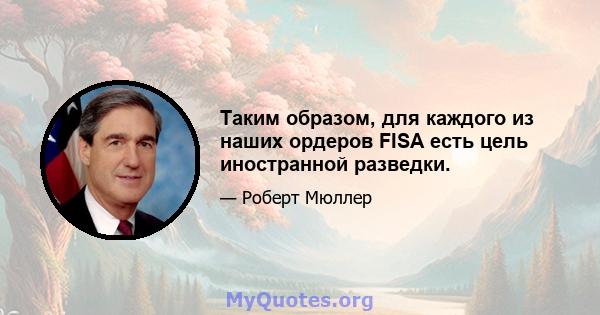 Таким образом, для каждого из наших ордеров FISA есть цель иностранной разведки.