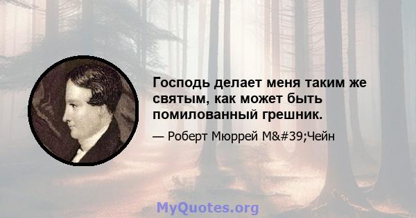 Господь делает меня таким же святым, как может быть помилованный грешник.