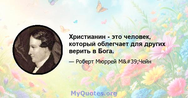 Христианин - это человек, который облегчает для других верить в Бога.