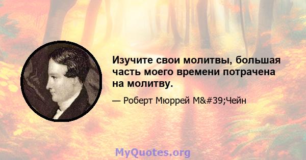 Изучите свои молитвы, большая часть моего времени потрачена на молитву.