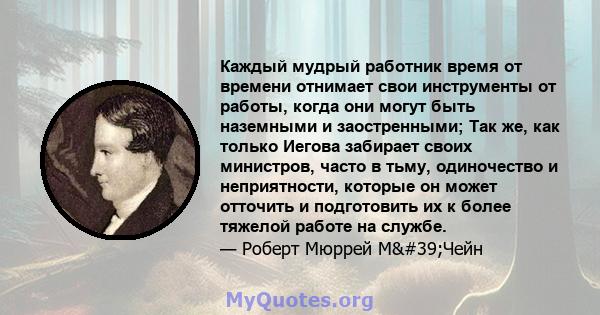 Каждый мудрый работник время от времени отнимает свои инструменты от работы, когда они могут быть наземными и заостренными; Так же, как только Иегова забирает своих министров, часто в тьму, одиночество и неприятности,