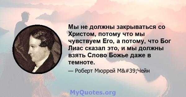 Мы не должны закрываться со Христом, потому что мы чувствуем Его, а потому, что Бог Лиас сказал это, и мы должны взять Слово Божье даже в темноте.