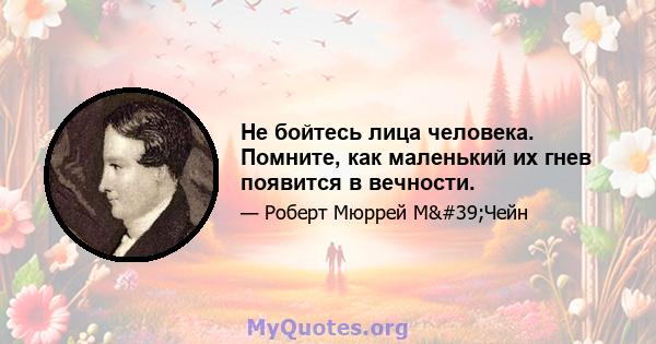 Не бойтесь лица человека. Помните, как маленький их гнев появится в вечности.