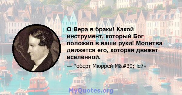 O Вера в браки! Какой инструмент, который Бог положил в ваши руки! Молитва движется его, которая движет вселенной.