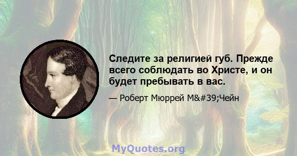 Следите за религией губ. Прежде всего соблюдать во Христе, и он будет пребывать в вас.