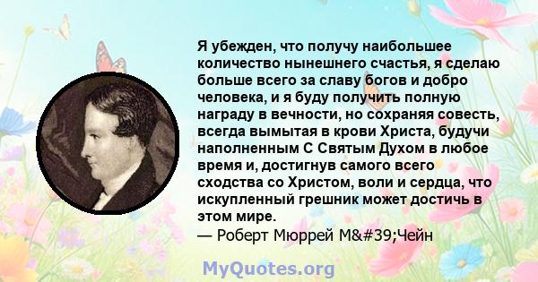 Я убежден, что получу наибольшее количество нынешнего счастья, я сделаю больше всего за славу богов и добро человека, и я буду получить полную награду в вечности, но сохраняя совесть, всегда вымытая в крови Христа,