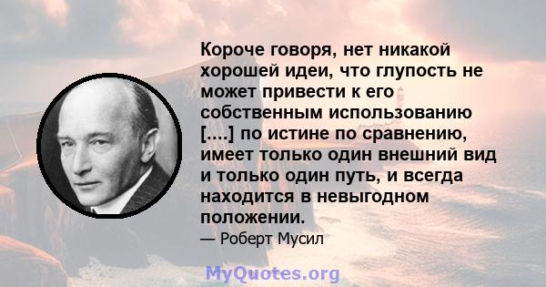 Короче говоря, нет никакой хорошей идеи, что глупость не может привести к его собственным использованию [....] по истине по сравнению, имеет только один внешний вид и только один путь, и всегда находится в невыгодном