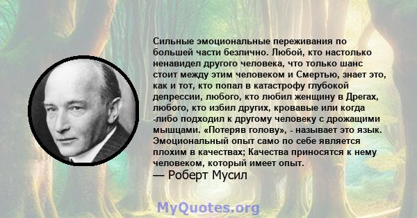 Сильные эмоциональные переживания по большей части безлично. Любой, кто настолько ненавидел другого человека, что только шанс стоит между этим человеком и Смертью, знает это, как и тот, кто попал в катастрофу глубокой