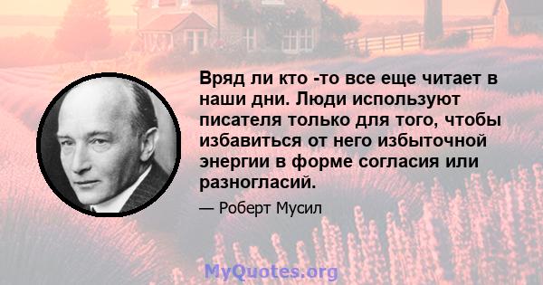 Вряд ли кто -то все еще читает в наши дни. Люди используют писателя только для того, чтобы избавиться от него избыточной энергии в форме согласия или разногласий.