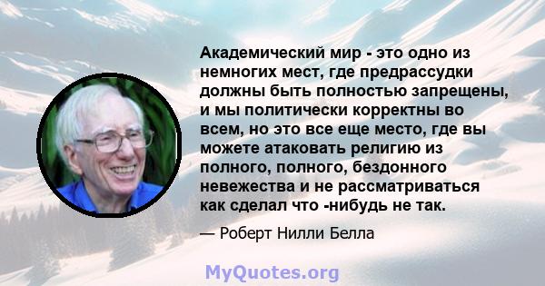 Академический мир - это одно из немногих мест, где предрассудки должны быть полностью запрещены, и мы политически корректны во всем, но это все еще место, где вы можете атаковать религию из полного, полного, бездонного