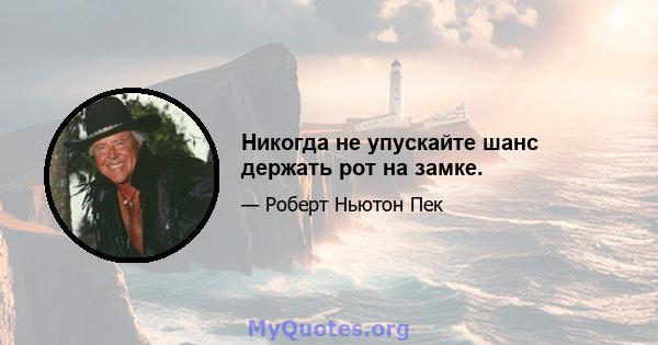 Никогда не упускайте шанс держать рот на замке.