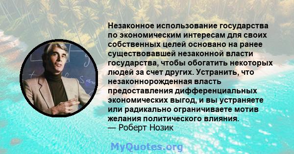 Незаконное использование государства по экономическим интересам для своих собственных целей основано на ранее существовавшей незаконной власти государства, чтобы обогатить некоторых людей за счет других. Устранить, что