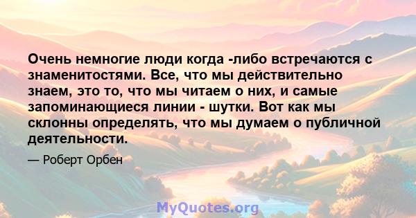 Очень немногие люди когда -либо встречаются с знаменитостями. Все, что мы действительно знаем, это то, что мы читаем о них, и самые запоминающиеся линии - шутки. Вот как мы склонны определять, что мы думаем о публичной