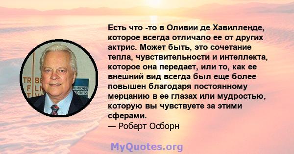 Есть что -то в Оливии де Хавилленде, которое всегда отличало ее от других актрис. Может быть, это сочетание тепла, чувствительности и интеллекта, которое она передает, или то, как ее внешний вид всегда был еще более