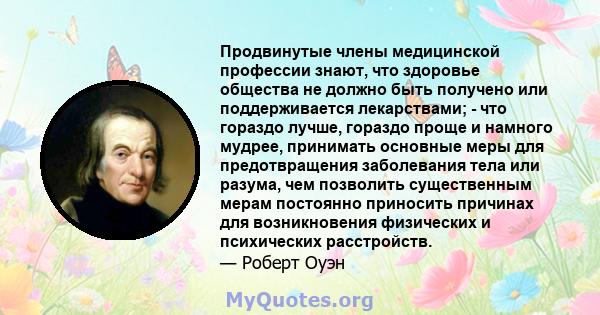 Продвинутые члены медицинской профессии знают, что здоровье общества не должно быть получено или поддерживается лекарствами; - что гораздо лучше, гораздо проще и намного мудрее, принимать основные меры для