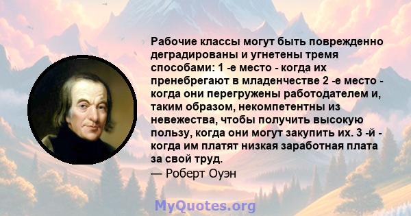 Рабочие классы могут быть поврежденно деградированы и угнетены тремя способами: 1 -е место - когда их пренебрегают в младенчестве 2 -е место - когда они перегружены работодателем и, таким образом, некомпетентны из