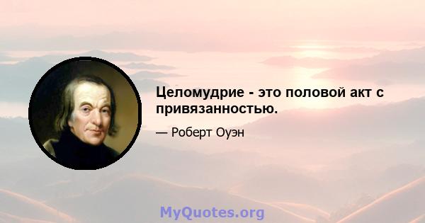 Целомудрие - это половой акт с привязанностью.