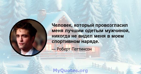 Человек, который провозгласил меня лучшим одетым мужчиной, никогда не видел меня в моем спортивном наряде.